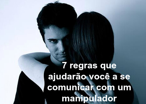 7 regras que ajudarão você a se comunicar com um manipulador 7 regras que ajudarão você a se comunicar com um manipulador