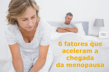 Menopausa: 6 fatores que aceleram sua chegada