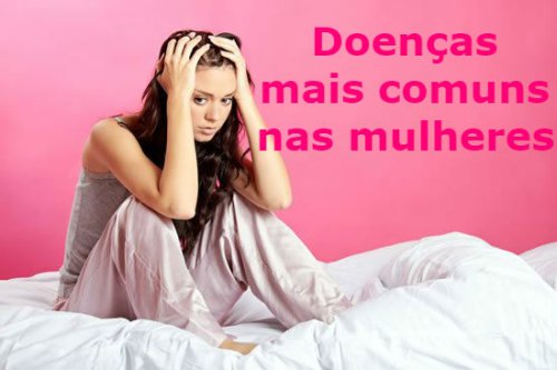 Descubra os sintomas das 5 doenças mais comuns na mulher