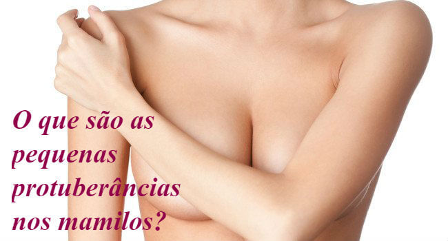 O que podem indicar as pequenas protuberâncias nos mamilos? O que podem indicar as pequenas protuberâncias nos mamilos?